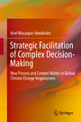 Strategic Facilitation of Complex Decision-Making - How Process and Context Matter in Global Climate Change Negotiations